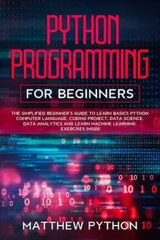 python programming for beginners: The simplified beginner's guide to learn basics Python computer language, coding project, data science, data analyti, Paperback/Matthew Python