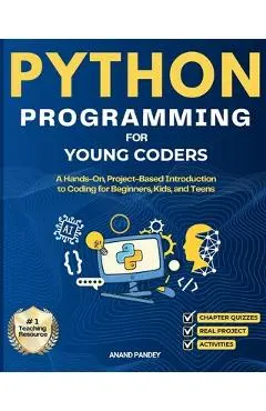 Python Programming for Young Coders: A Hands-On, Project-Based Introduction to Coding for Beginners, Kids, and Teens - Anand Pandey