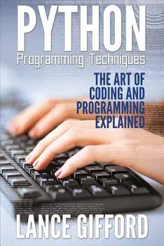 Python Programming Techniques: The Art of Coding and Programming Explained, Paperback/Lance Gifford