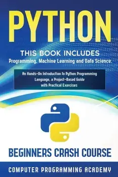 Python: This Book Includes: Programming, Machine Learning and Data Science. An Hands-On Introduction to Python Programming Lan/Computer Programming Academy