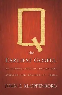Q, the Earliest Gospel: An Introduction to the Original Stories and Sayings of Jesus - John S. Kloppenborg