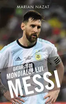 Qatar 2022. Mondialul lui Messi/Marian Nazat