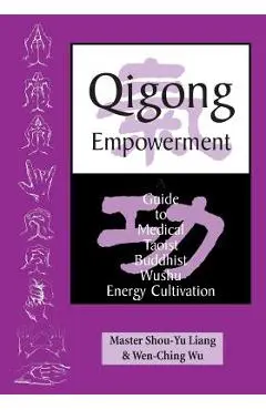 Qigong Empowerment: A Guide to Medical, Taoist, Buddhist and Wushu Energy Cultivation - Wen-ching Wu