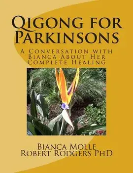 Qigong for Parkinsons: A Conversation with Bianca about Her Complete Healing, Paperback/Bianca Molle