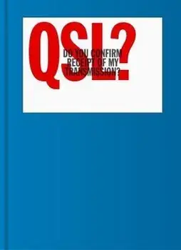 QSL? (Do You Confirm Receipt of My Transmission?). A Visual Language of Two-way Radio Communication, Hardback/***