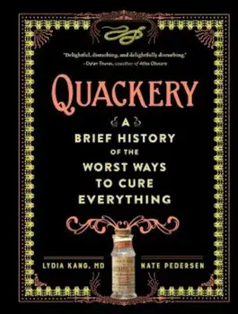 Quackery: A Brief History of the Worst Ways to Cure Everything, Hardcover/Lydia Kang