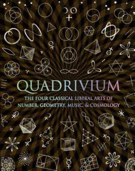 Quadrivium: The Four Classical Liberal Arts of Number, Geometry, Music, & Cosmology, Hardcover/Miranda Lundy