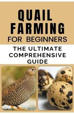 Quail Farming For Beginners: The Ultimate Comprehensive Guide - Rachael B