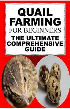 Quail Farming For Beginners: The Ultimate Comprehensive Guide - Karen June P
