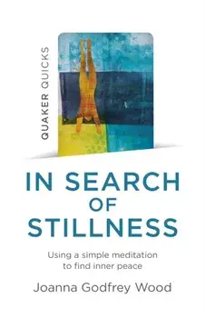 Quaker Quicks - In Search of Stillness: Using a Simple Meditation to Find Inner Peace, Paperback/Joanna Godfrey Wood