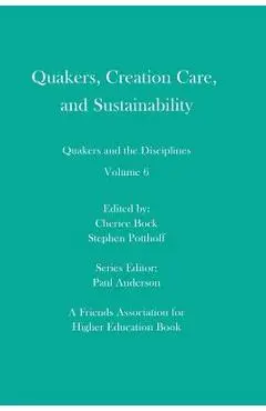 Quakers, Creation Care, and Sustainability: Quakers and the Disciplines: Volume 6 - Stephen Potthoff