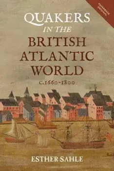 Quakers in the British Atlantic World, c.1660-1800, Paperback/Esther Sahle