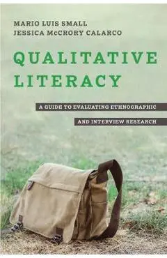 Qualitative Literacy: A Guide to Evaluating Ethnographic and Interview Research - Mario Luis Small