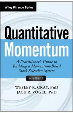 Quantitative Momentum: A Practitioner's Guide to Building a Momentum-Based Stock Selection System - Wesley R. Gray