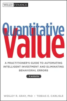 Quantitative Value. A Practitioner's Guide to Automating Intelligent Investment and Eliminating Behavioral Errors + Web Site, Hardback/Tobias E. Carlisle
