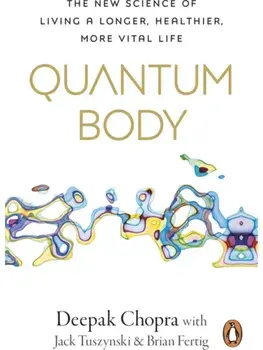 Quantum Body. The New Science of Living a Longer, Healthier, More Vital Life, Paperback/Dr Deepak Chopra