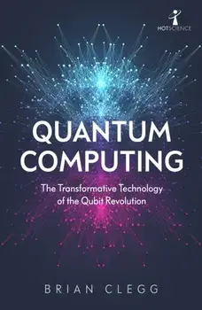 Quantum Computing. The Transformative Technology of the Qubit Revolution, Paperback/Brian Clegg