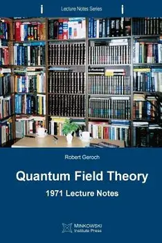Quantum Field Theory: 1971 Lecture Notes, Paperback/Robert Geroch