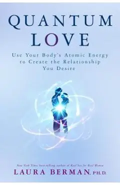 Quantum Love: Use Your Body's Atomic Energy to Create the Relationship You Desire - Laura Berman