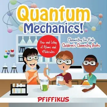 Quantum Mechanics! the How's and Why's of Atoms and Molecules - Chemistry for Kids - Children's Chemistry Books, Paperback/Pfiffikus