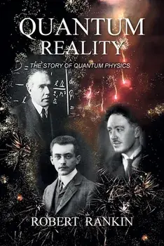 Quantum Reality: The Story of Quantum Physics, Paperback/Robert Rankin