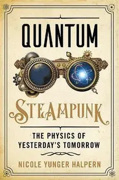 Quantum Steampunk. The Physics of Yesterday's Tomorrow, Hardback/Nicole Yunger Halpern