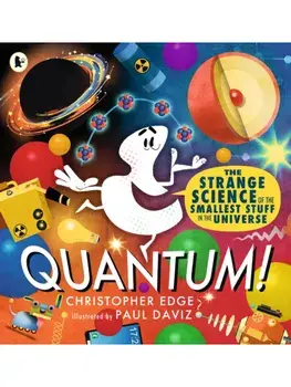 Quantum! The Strange Science of the Smallest Stuff in the Universe, Paperback/Christopher Edge