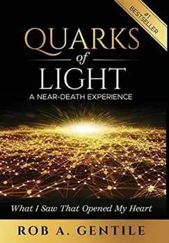 Quarks of Light: A Near-Death Experience, Hardcover/Rob A. Gentile