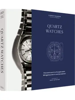 Quartz Watches. From early quartz to the Apple watch, 90 ingenious electric watches explored: a beautiful Christmas present for watch lovers, Hardback/Clement Mazarian