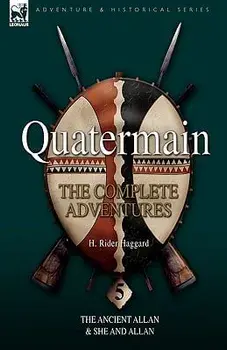 Quatermain: the Complete Adventures 5-The Ancient Allan & She and Allan, Hardcover/H. Rider Haggard