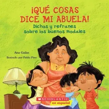 Que Cosas Dice Mi Abuela!: Dichos y Refranes Sobre los Buenos Modales = Things My Grandmother Says!, Paperback/Ana Galan