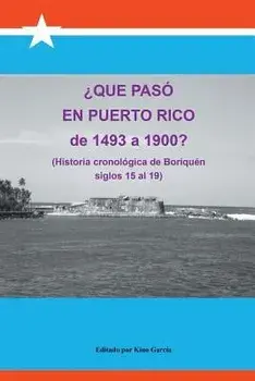 Que Paso En Puerto Rico de 1493 a 1900?: (historia Cronologica de Boriquen), Paperback/Joaquin Garcia