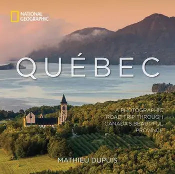 Quebec: A Photographic Road Trip Through Canada's Beautiful Province, Hardcover/Mathieu Dupuis