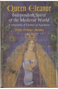 Queen Eleanor: Independent Spirit of the Medieval World: A Biography of Eleanor of Aquitaine - Polly Schoyer Brooks