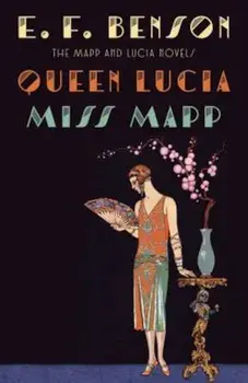 Queen Lucia & Miss Mapp: The Mapp & Lucia Novels, Paperback/E. F. Benson