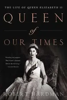 Queen of Our TImes: The Life of Queen Elizabeth II, Hardcover/Robert Hardman
