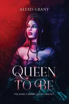 Queen to Be: The Dark Vampire Queen Trilogy, Paperback/Alexis Grant