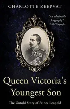 Queen Victoria's Youngest Son: The untold story of Prince Leopold, Paperback/Charlotte Zeepvat