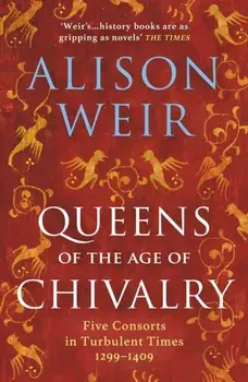 Queens of the Age of Chivalry, Paperback/Alison Weir