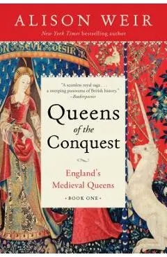 Queens of the Conquest: England's Medieval Queens Book One - Alison Weir