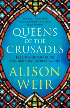 Queens of the Crusades. Eleanor of Aquitaine and her Successors, Paperback/Alison Weir