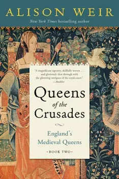 Queens of the Crusades: England's Medieval Queens Book Two, Paperback/Alison Weir