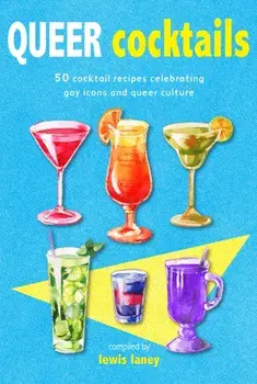 Queer Cocktails. 50 Cocktail Recipes Celebrating Gay Icons and Queer Culture, Hardback/***