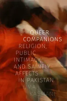 Queer Companions. Religion, Public Intimacy, and Saintly Affects in Pakistan, Paperback/Omar Kasmani