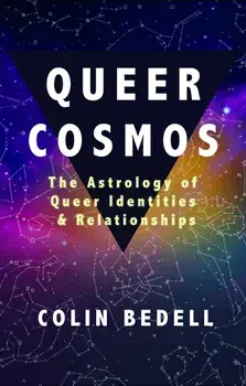 Queer Cosmos: The Astrology of Queer Identities & Relationships, Paperback/Colin Bedell