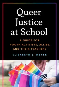 Queer Justice at School. A Guide for Youth Activists, Allies, and Their Teachers, Paperback/Elizabeth J. Meyer