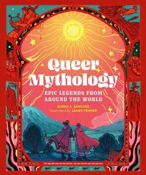 Queer Mythology. Epic Legends from Around the World, Hardback/Guido A. Sanchez