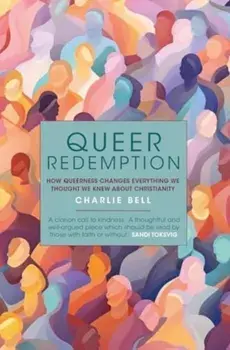 Queer Redemption. How queerness changes everything we know about Christianity, Hardback/Charlie Bell