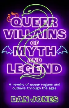 Queer Villains of Myth and Legend. A Revelry of Queer Rogues and Outlaws Through the Ages, Paperback/Dan Jones