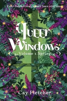 Queer Windows: Volume 1 Spring, Paperback/Cay Fletcher